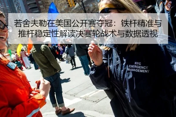 若舍夫勒在美国公开赛夺冠：铁杆精准与推杆稳定性解读决赛轮战术与数据透视